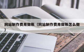 泽州网站制作费用做账（网站制作费用做账怎么做）