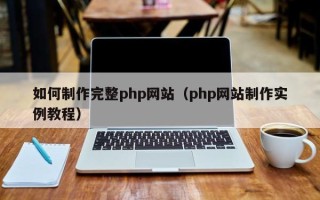 泽州如何制作完整php网站（php网站制作实例教程）