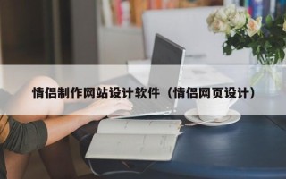 泽州情侣制作网站设计软件（情侣网页设计）
