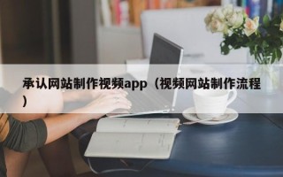 泽州承认网站制作视频app（视频网站制作流程）